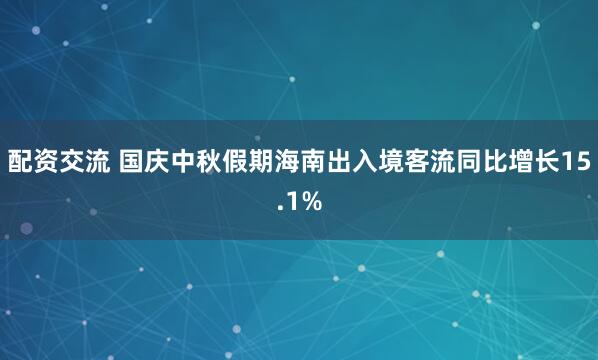 配资交流 国庆中秋假期海南出入境客流同比增长15.1%